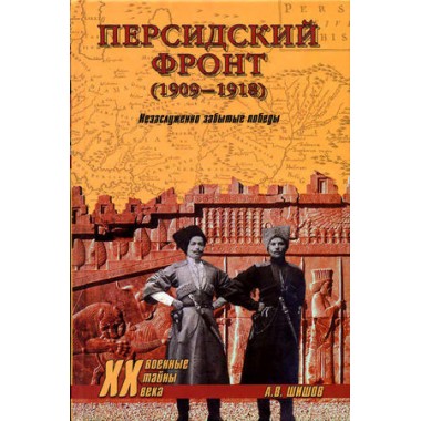 Персидский фронт (1909-1918). Незаслуженно забытые победы.Шишов А.