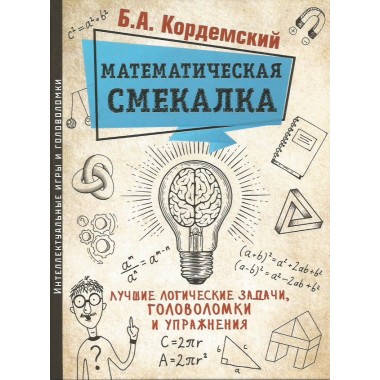 Кордемский Б. А. Математическая смекалка. Лучшие логические задачи, головоломки и упражнения