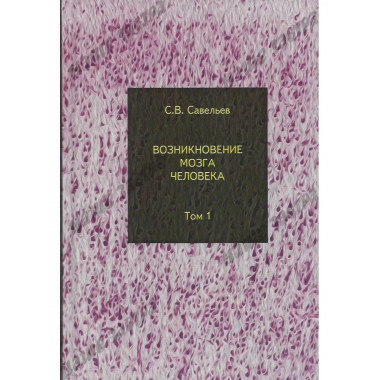 Возникновение мозга человека: Том 1. Савельев С.В.