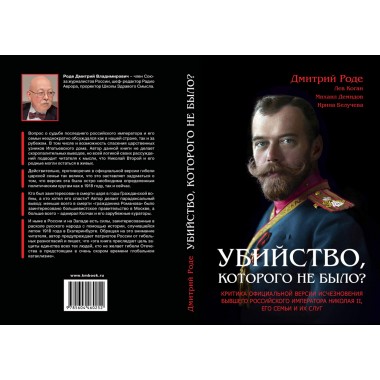 Убийство, которого не было? Критика официальной версии исчезновения бывшего российского императора Николая II, его семьи и их слуг. Роде Д.