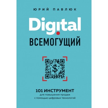 Digital всемогущий. 101 инструмент для повышения продаж с помощью цифровых технологий. Павлюк Ю.А.