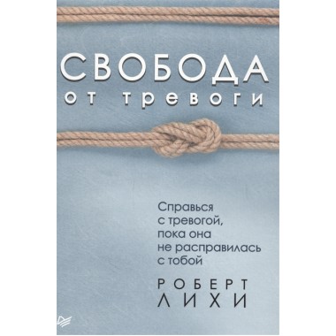 Свобода от тревоги. Справься с тревогой, пока она не расправилась с тобой Лихи Р.