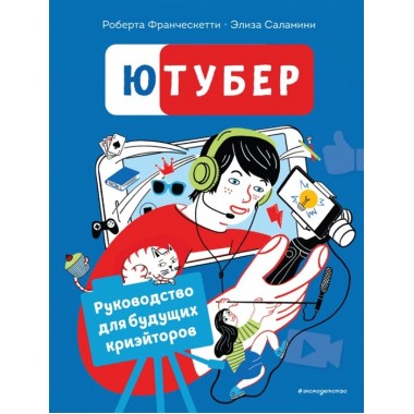 Ютубер. Руководство для будущих криэйторов. Франческетти Р., Саламини Э.