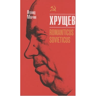 Хрущёв. Romanticus sovieticus. Млечин Л.М.