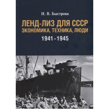 Ленд-лиз для СССР: Экономика, техника, люди (1941–1945 гг.) Быстрова И. В.