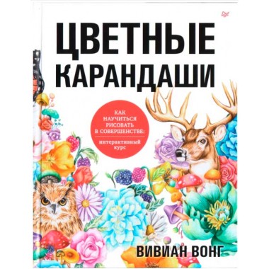 Цветные карандаши. Как научиться рисовать в совершенстве: интерактивный курс