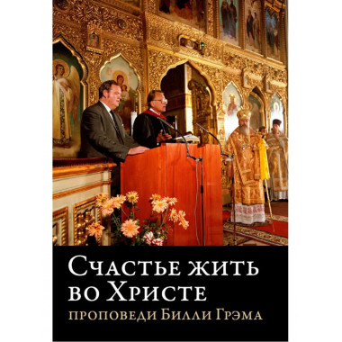 Счастье жить во Христе. Проповеди.