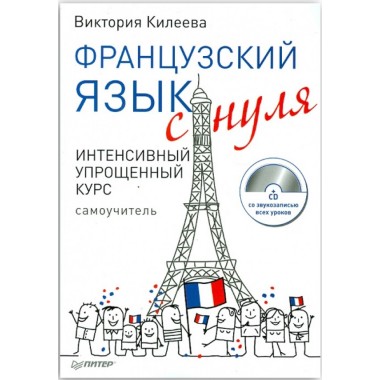 Французский язык с нуля. Интенсивный упрощенный курс + CD. Килеева В. А.