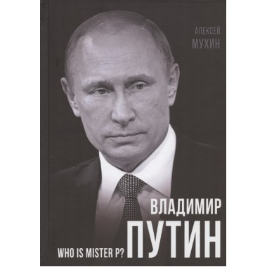 Владимир Путин. Who is Mister P? Мухин А.А.