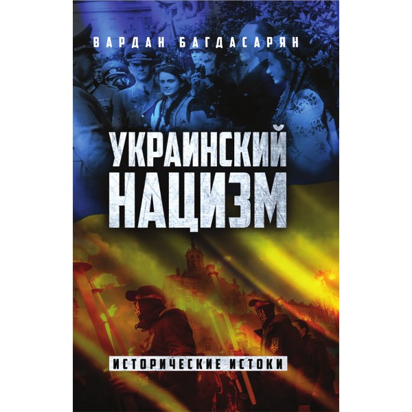 Украинский нацизм: исторические истоки. Багдасарян В.Э.