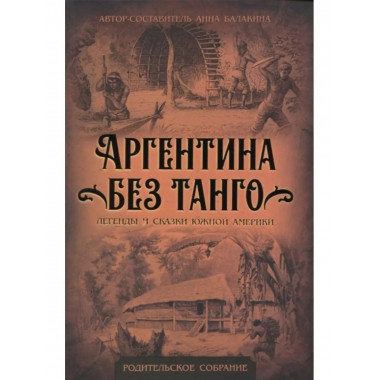 Аргентина без танго. Легенды и сказки Южной Америки.