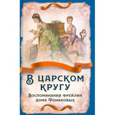 В царском кругу. Воспоминания фрейлин дома Романовых.
