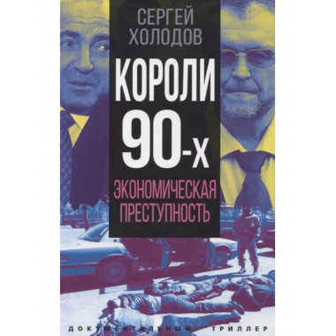 Короли девяностых. Экономическая преступность. Холодов С. А.