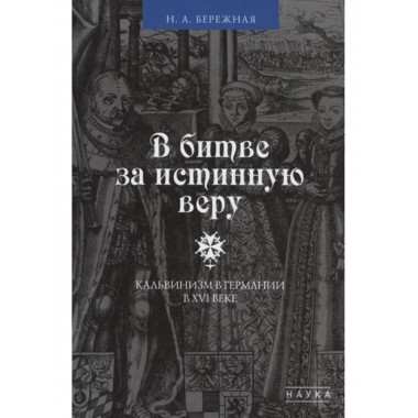 В битве за истинную веру. Кальвинизм в Германии в XVI веке.