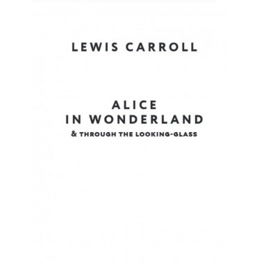Alice's Adventures in Wonderland. Through the Looking-Glass