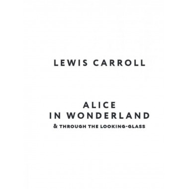 Alice's Adventures in Wonderland. Through the Looking-Glass