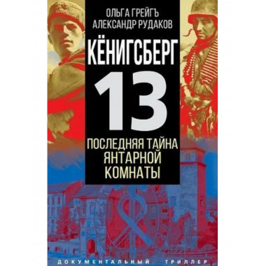 Кёнигсберг-13, или Последняя тайна янтарной комнаты.
