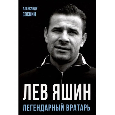 Лев Яшин. Легендарный вратарь.