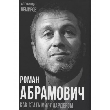 Роман Абрамович. Как стать миллиардером.