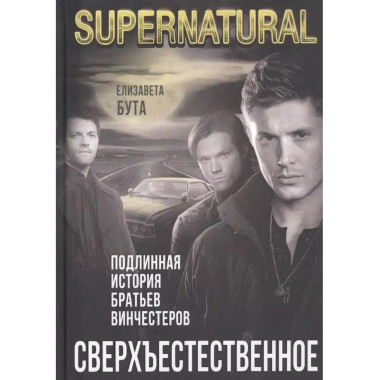 Сверхъестественное. Подлинная история братьев Винчестеров.