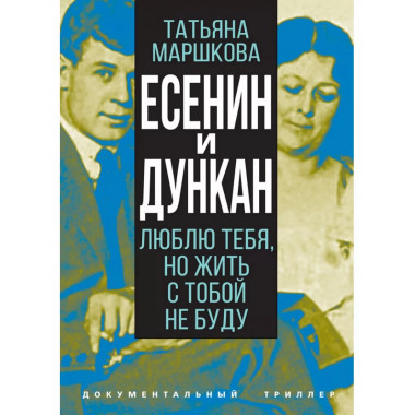 Есенин и Дункан. Люблю тебя, но жить с тобой не буду.