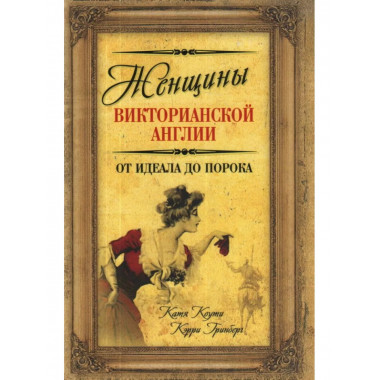 Женщины Викторианской Англии. От идеала до порока.
