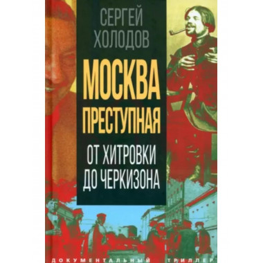 Москва преступная. От Хитровки до Черкизона.