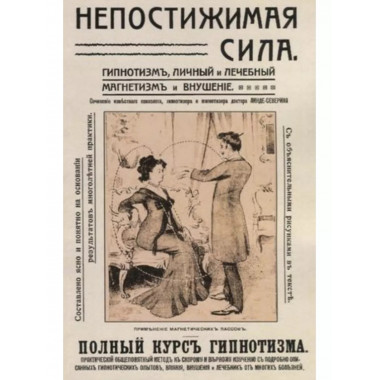 Непостижимая сила. Гипнотизм, личный и лечебный магнетизм