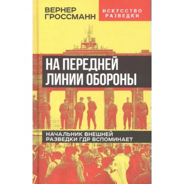 На передней линии обороны. Начальник внешней разведки ГДР