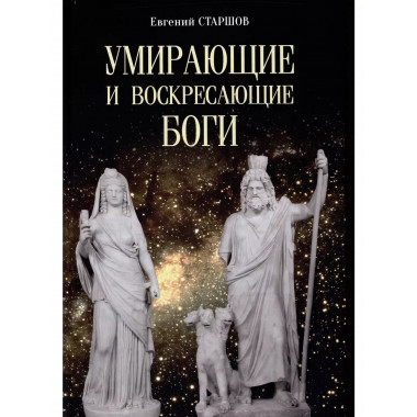 Умирающие и воскресающие боги. Старшов Е.В.
