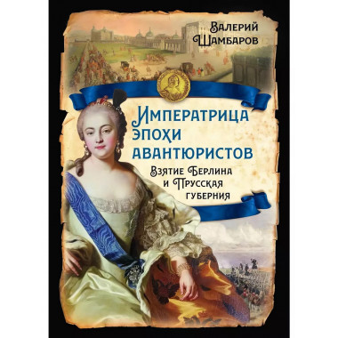 Императрица эпохи авантюристов. Взятие Берлина