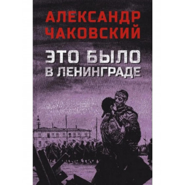 Это было в Ленинграде. Чаковский А.Б.