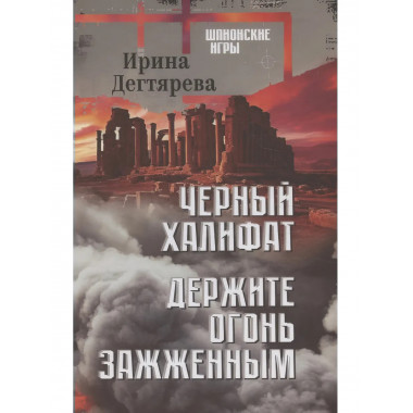 Черный халифат. Держите огонь зажженным. Дегтярева И.