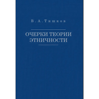 Очерки теории этничности. Ревизия категорий и практик