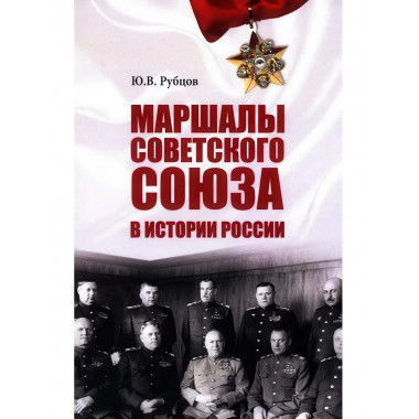 Маршалы Советского Союза в истории России. Рубцов Ю.В.