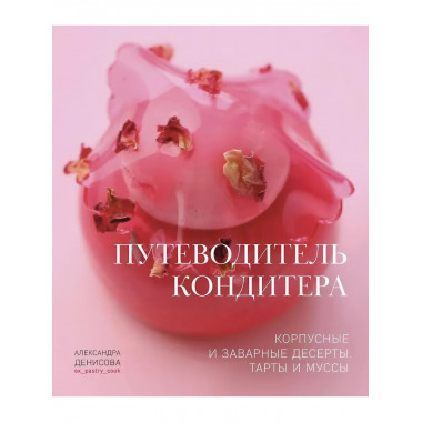 Путеводитель кондитера. Корпусные и заварные десерты.
