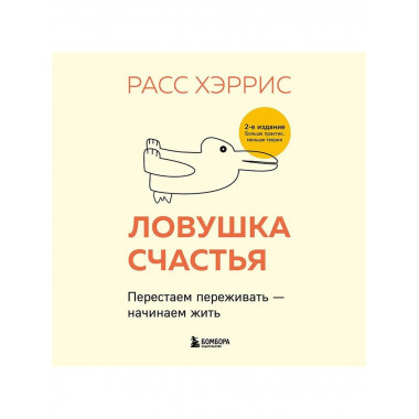 Ловушка счастья. Перестаем переживать - начинаем жить (2-е и