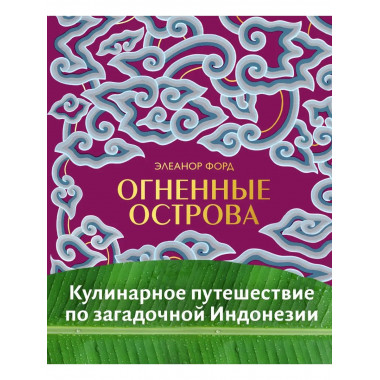 Огненные острова. Кулинарное путешествие по загадочной Индон