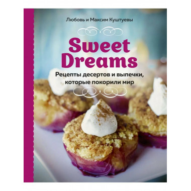 Sweet Dreams. Рецепты десертов и выпечки, которые покорили м