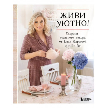 Живи уютно! Секреты стильного декора от Юлии Фирсовой.