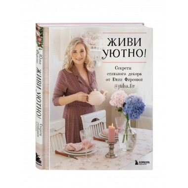 Живи уютно! Секреты стильного декора от Юлии Фирсовой.