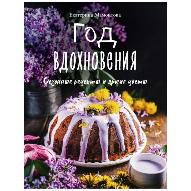 Год вдохновения. Сезонные рецепты и яркие цветы.