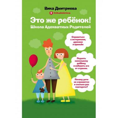 Это же ребёнок! Школа адекватных родителей.