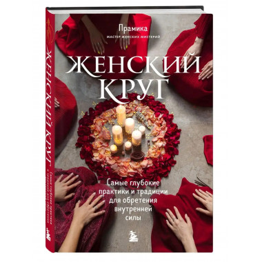 Женский круг. Самые глубокие практики и традиции для обретен