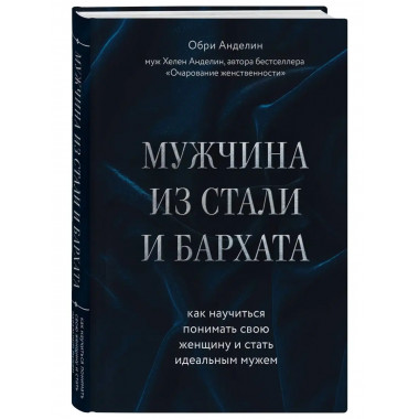 Мужчина из стали и бархата. Как научиться понимать свою женщ