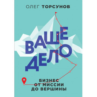 Ваше дело. Бизнес от миссии до вершины.