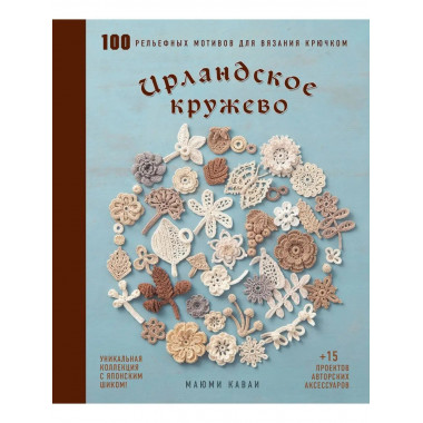 Ирландское кружево. 100 рельефных мотивов для вязания крючко
