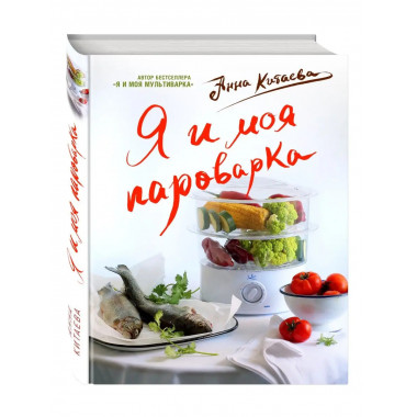 Я и моя Пароварка(серия Кулинарные книги Анны Китаевой).