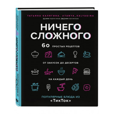 Ничего сложного. 60 простых рецептов от закусок до десертов
