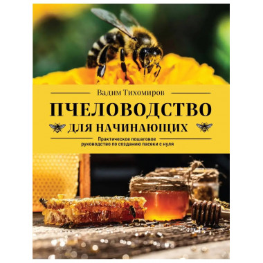 Пчеловодство для начинающих. Практическое пошаговое руководс